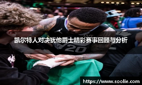 凯尔特人对决犹他爵士精彩赛事回顾与分析